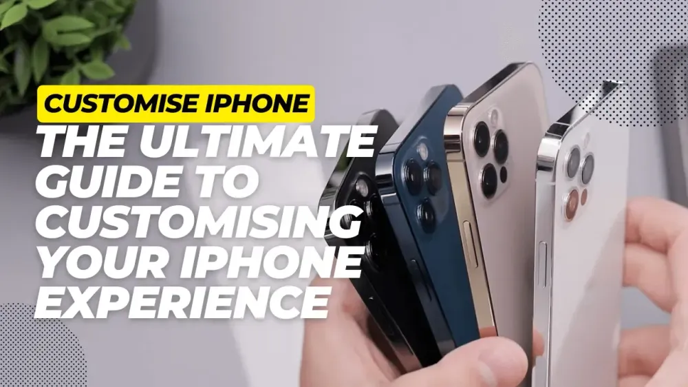 Customise iPhone - The Ultimate Guide to Customising Your iPhone Experience